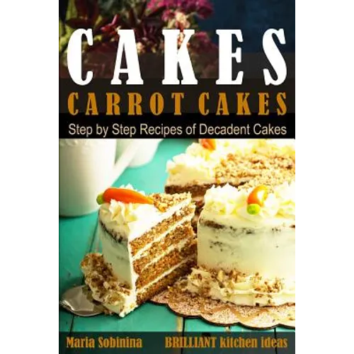 Cakes: Carrot Cakes. Step by Step Recipes of Decadent Cake.