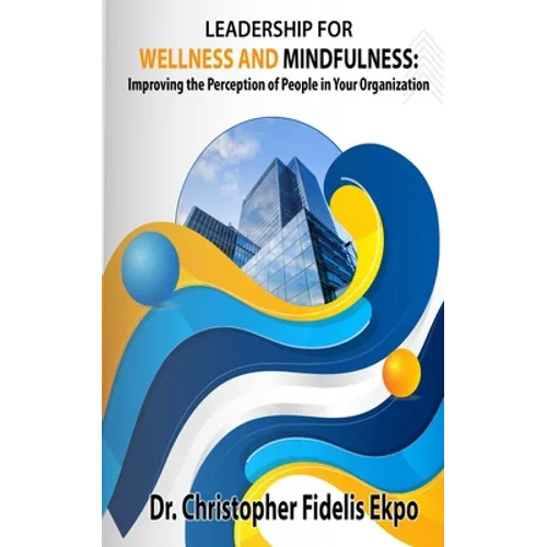 Leadership for Wellness and Mindfulness: Improving the Perception of People in Your Organization
