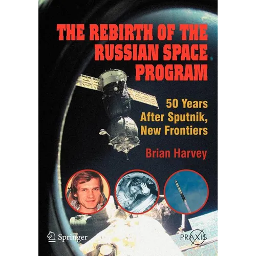 The Rebirth of the Russian Space Program: 50 Years After Sputnik, New Frontiers