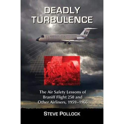 Deadly Turbulence: The Air Safety Lessons of Braniff Flight 250 and Other Airliners, 1959-1966