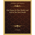 Our Future In This World And Life In The Next World