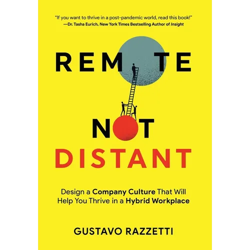 Remote Not Distant: Design a Company Culture That Will Help You Thrive in a Hybrid Workplace