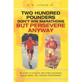 Two Hundred Pounders Don't Win Marathons But Persevere Anyway