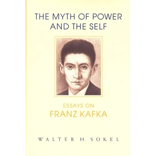 The Myth of Power and the Self: Essays on Franz Kafka