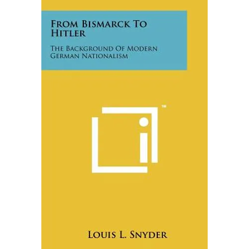 From Bismarck To Hitler: The Background Of Modern German Nationalism
