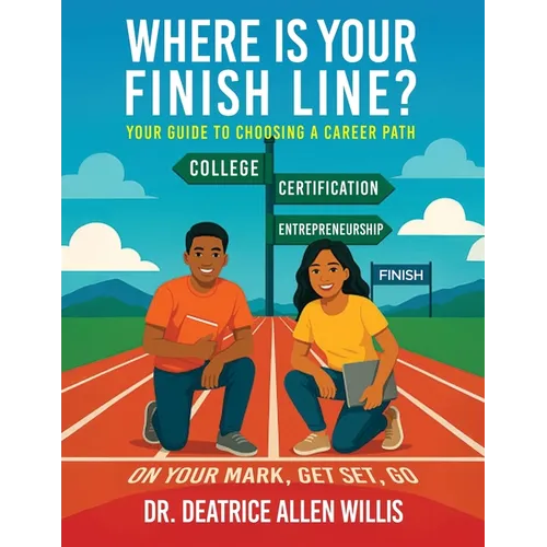 Where is Your Finish Line?: Your Guide to Choosing a Career Path