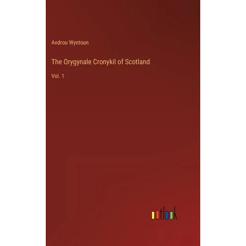 The Orygynale Cronykil of Scotland: Vol. 1