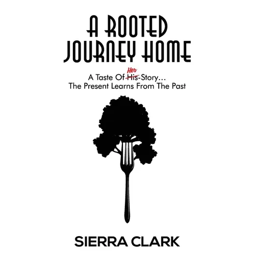 A Rooted Journey Home: A Taste of Her Story...The Present Learns from the Past