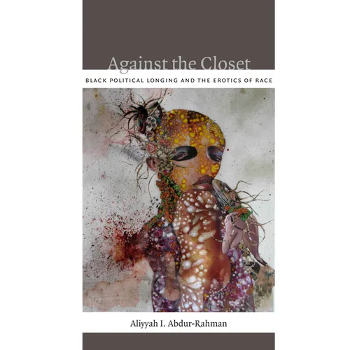 Against the Closet: Black Political Longing and the Erotics of Race