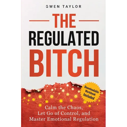 The Regulated Bitch: Calm the Chaos, Let Go of Control, and Master Emotional Regulation