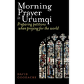 Morning Prayer in Urumqi: Preparing petitions when praying for the world