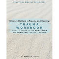 Mindset Matters in Trauma and Healing: How to Move from Surviving to Thriving during Trauma
