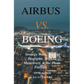 Airbus vs. Boeing: Strategy Wars, Tactical Dogfights, High-G Maneuvers and the Photo Finishes