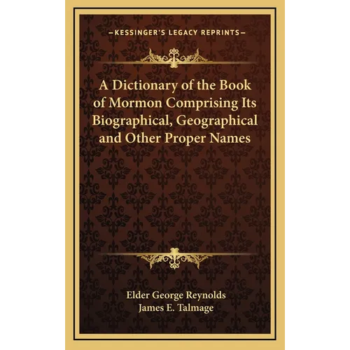 A Dictionary of the Book of Mormon Comprising Its Biographical, Geographical and Other Proper Names