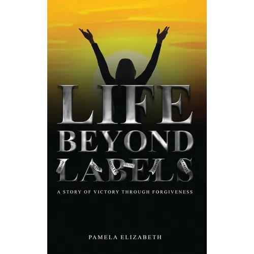 Life Beyond Labels: A Story of Victory through Forgiveness