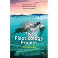 The Plasticology Project: The chilling reality of our plastic pollution crisis and what we can do about it.