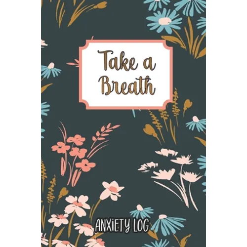 Take a Breath: Anxiety Log: Mood Journal Tracker Log Book