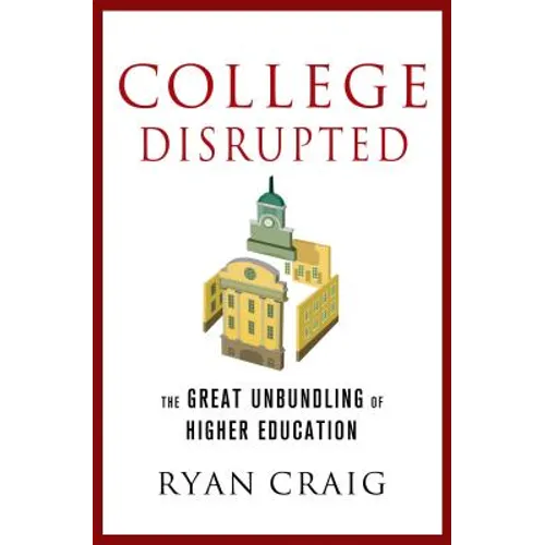 College Disrupted: The Great Unbundling of Higher Education