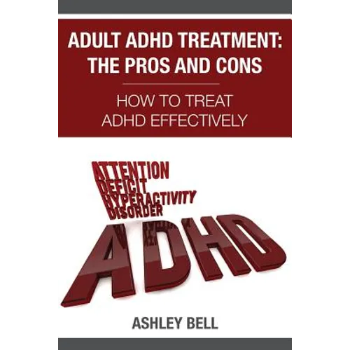 Adult ADHD Treatment: The Pros And Cons: How To Treat ADHD Effectively