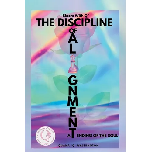 Bloom With Q- The Discipline of Alignment: -A Tending of the Soul