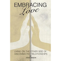 Embracing Love: Living on the Other Side of Disconnected Relationships