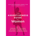 The Assertiveness Guide for Women: How to Communicate Your Needs, Set Healthy Boundaries, and Transform Your Relationships