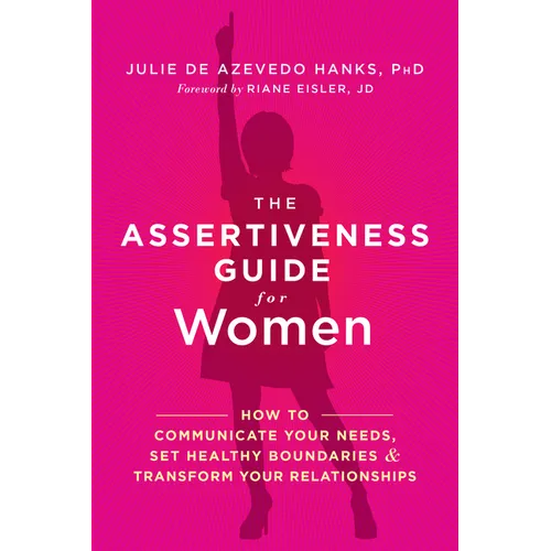 The Assertiveness Guide for Women: How to Communicate Your Needs, Set Healthy Boundaries, and Transform Your Relationships