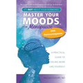 Master Your Moods(TM) for Menopause and Perimenopause: It's Not About Your Hormones - A Practical Guide to Feel More Like Yourself