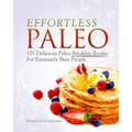 Effortless Paleo: 101 Delicious Paleo Diet Breakfast Recipes For Busy People