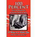 100 Percent The Power of Giving Your All, 31 Ways to a Better You