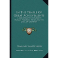 In The Temple Of Great Achievements: A Constructive Course In Human Progress, Revealing The Goal Of Creation