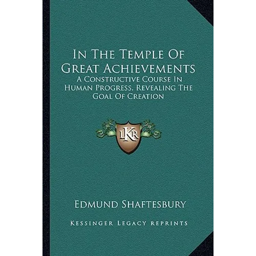 In The Temple Of Great Achievements: A Constructive Course In Human Progress, Revealing The Goal Of Creation