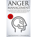 Anger Management: A Psychologist's Guide to Master Your Emotions, Identify & Control Anger to Ultimately Take Back Your Life