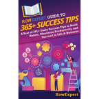 HowExpert Guide to 365+ Success Tips: A Year of 365+ Daily Success Tips to Build Habits, Maximize Productivity, and Succeed in Life & Business
