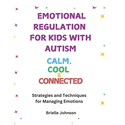 Emotional Regulation for Kids with Autism: COOL, CALM & CONNECTED: Strategies and Techniques for Managing Emotions