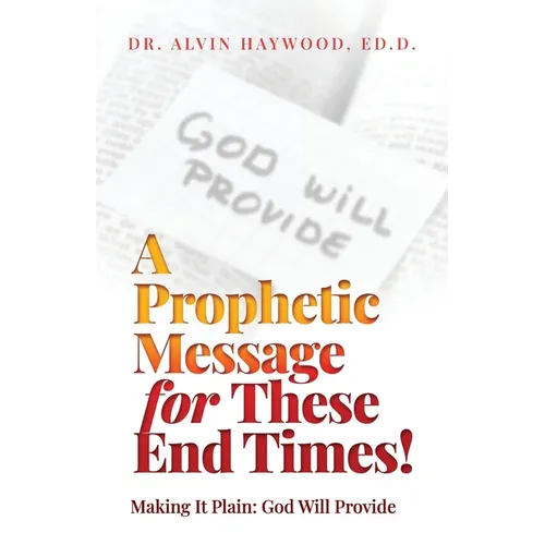 A Prophetic Message for These End Times!: Making It Plain: God Will Provide