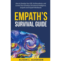 Empath's Survival Guide: How to Develop Your gift, Set Boundaries, and Control Your Emotions (Emotional Intelligence, Empath, and Empath Workbook)