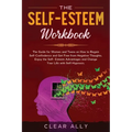 The Self-Esteem Workbook: The Guide for Women and Teens on How to Regain Self-Confindence and Get Free from Negative Thoughts. Enjoy the Self-Es