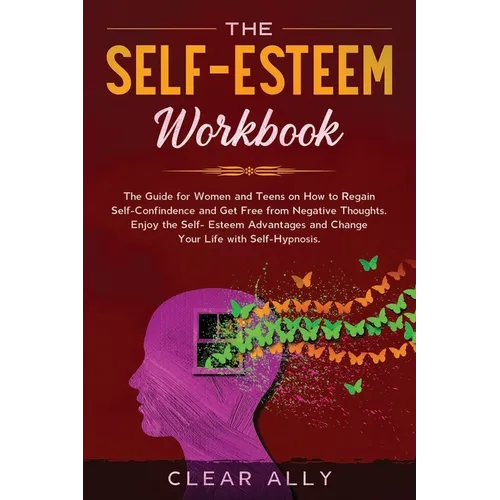 The Self-Esteem Workbook: The Guide for Women and Teens on How to Regain Self-Confindence and Get Free from Negative Thoughts. Enjoy the Self-Es