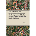 Tales of Folklore and Superstition from Denmark - Including Stories of Trolls, Elf-Folk, Ghosts, Treasure and Family Traditions: Including Stories of