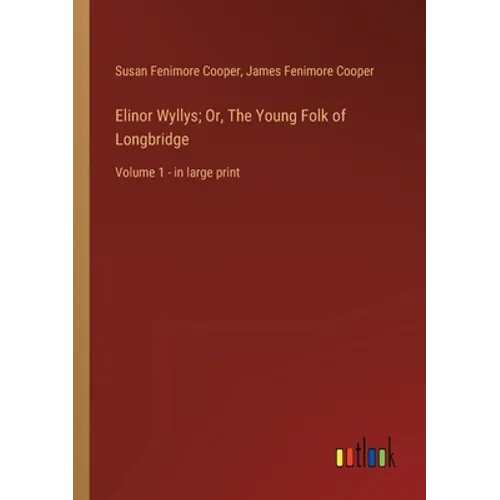 Elinor Wyllys; Or, The Young Folk of Longbridge: Volume 1 - in large print