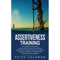 Assertiveness Training: The complete workbook for women and men to learn outstanding assertiveness strategies. Change your behavior, stand up for your
