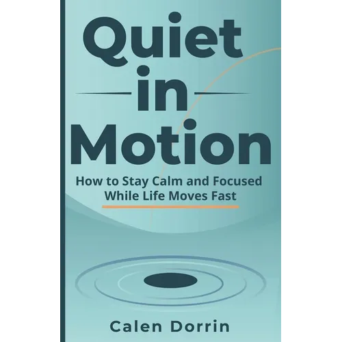 Quiet in Motion: How to Stay Calm and Focused While Life Moves Fast