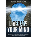 Liberate Your Mind: Effective Strategies to Free Yourself from Anxiety and Stress