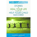 Stories To Heal Your Life So You Can Help Your Child Succeed