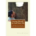 Seeing Myself As God Sees Me: Seven Steps of Soul Enlightenment