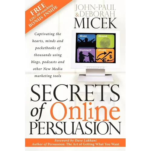 Secrets of Online Persuasion: Captivating the Hearts, Minds and Pocketbooks of Thousands Using Blogs, Podcasts and Other New Media Marketing Tools