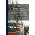 Rights of Colored Men to Suffrage, Citizenship and Trial by Jury
