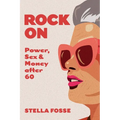 Rock On: Power, Sex & Money after Sixty