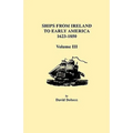 Ships from Ireland to Early America, 1623-1850. Volume III